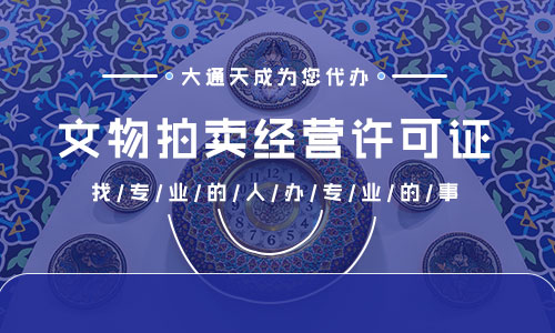 文物拍卖许可证代办(拍卖许可证办理流程)
