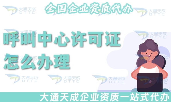 呼叫中心许可证怎么办理?代办的价格与好处是什么?