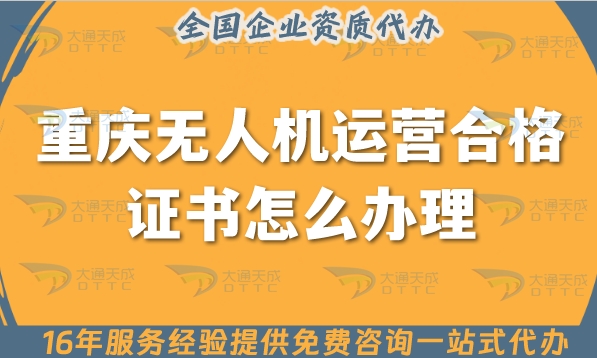 重庆无人机运营合格证书怎么办理(最新申请条件材料指南)