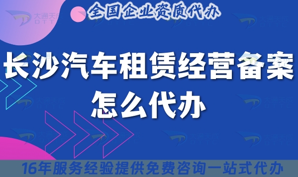 长沙汽车租赁经营备案怎么代办?25年代办条件材料是什么?