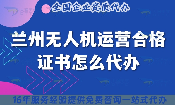 兰州无人机运营合格证书怎么代办,25年整理低空经济摄影植保培训运输资质