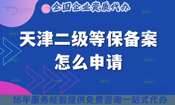 天津二级等保备案怎么申请?25年条件 材料 流程详解