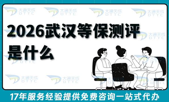 2026武汉等保测评是什么?网络等保备案办理条件+材料+难点分析