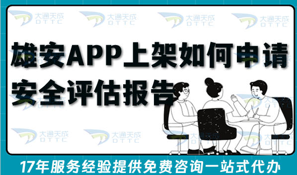 雄安APP上架如何申请安全评估报告?条件流程有哪些?