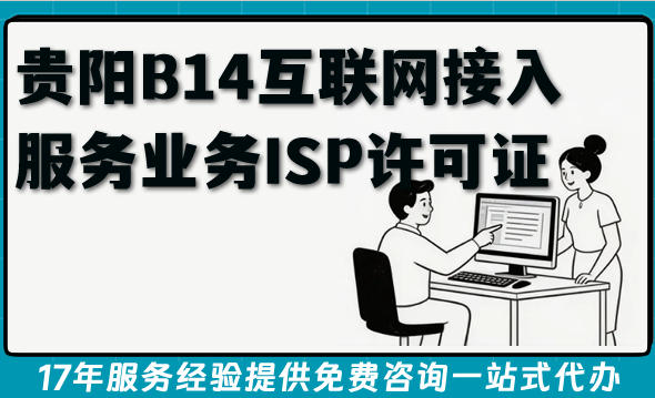 贵阳B14互联网接入服务业务ISP许可证申请条件+材料+流程+难点指南