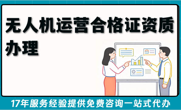 2026一站式详解:无人机运营合格证(通用航空经营许可证)资质办理周期、材料与流程