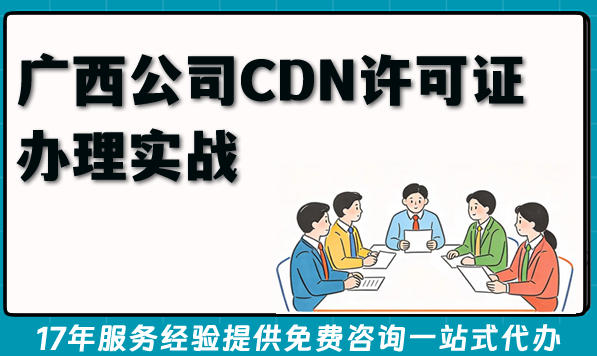 广西公司CDN许可证办理实战,申请条件材料如何准备